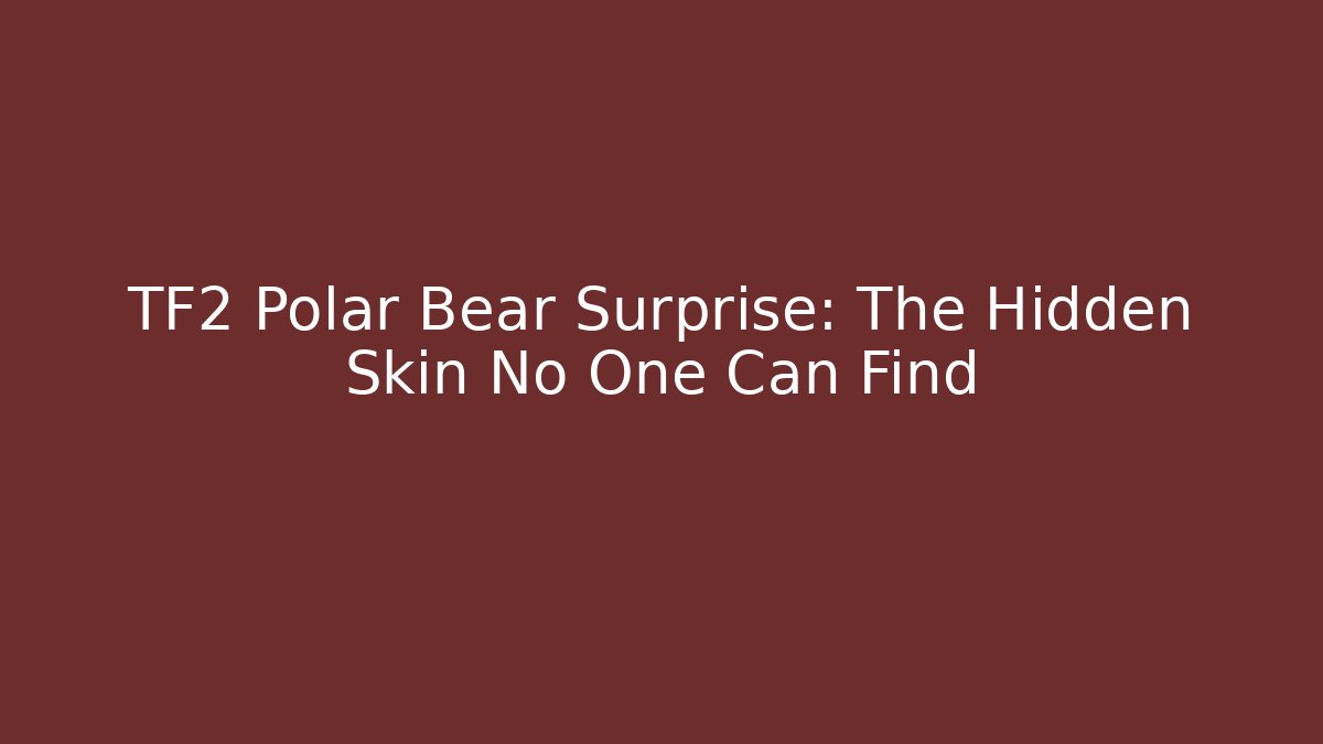 TF2 Polar Bear Surprise: The Hidden Skin No One Can Find