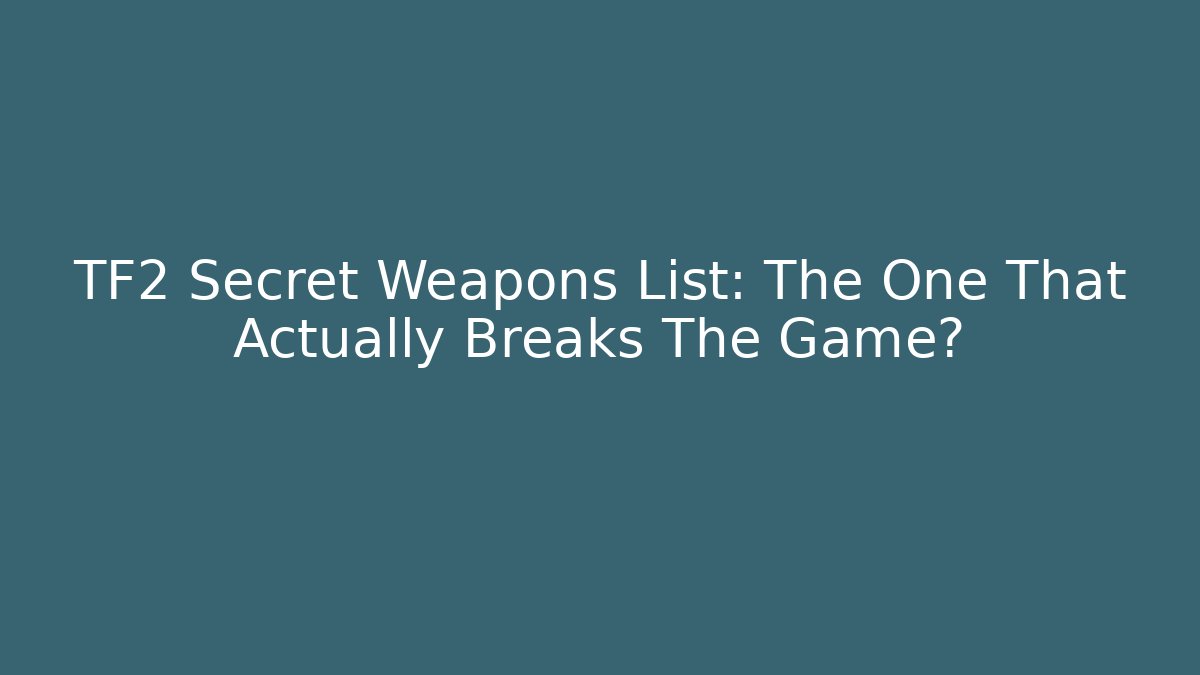 TF2 Secret Weapons List: The One That Actually Breaks The Game?
