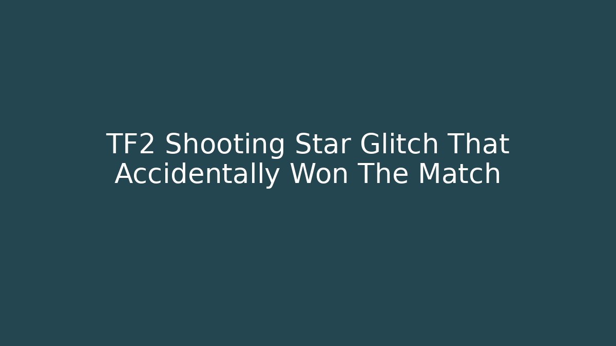 TF2 Shooting Star Glitch That Accidentally Won The Match