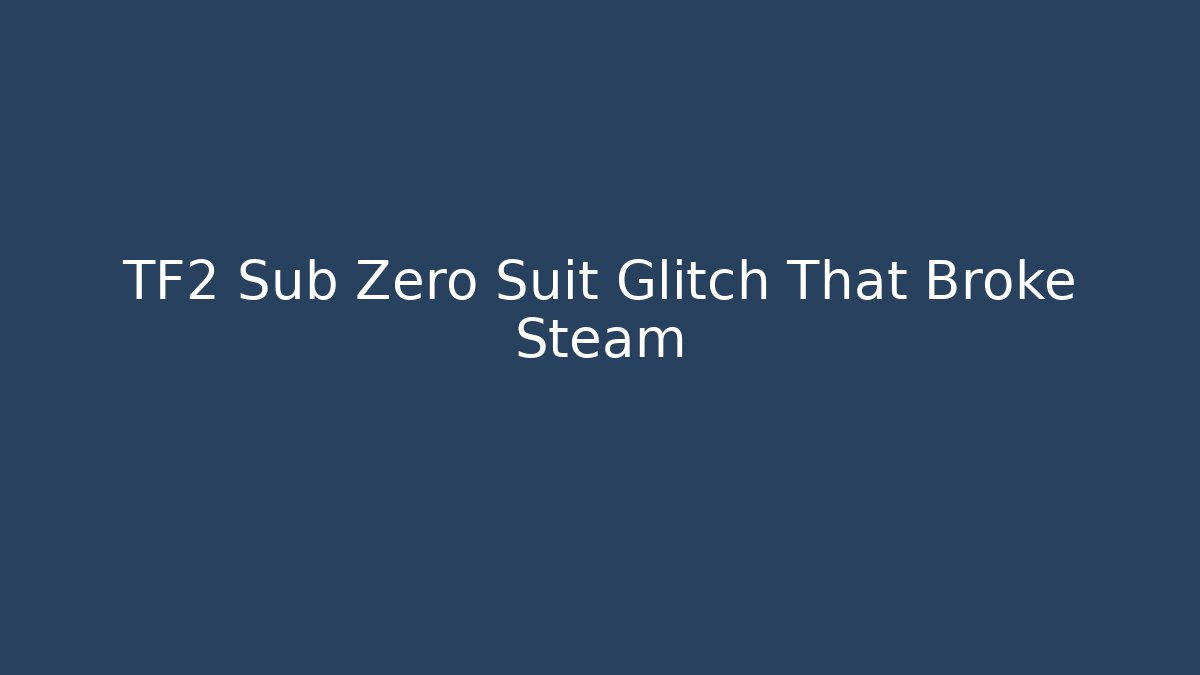 TF2 Sub Zero Suit Glitch That Broke Steam