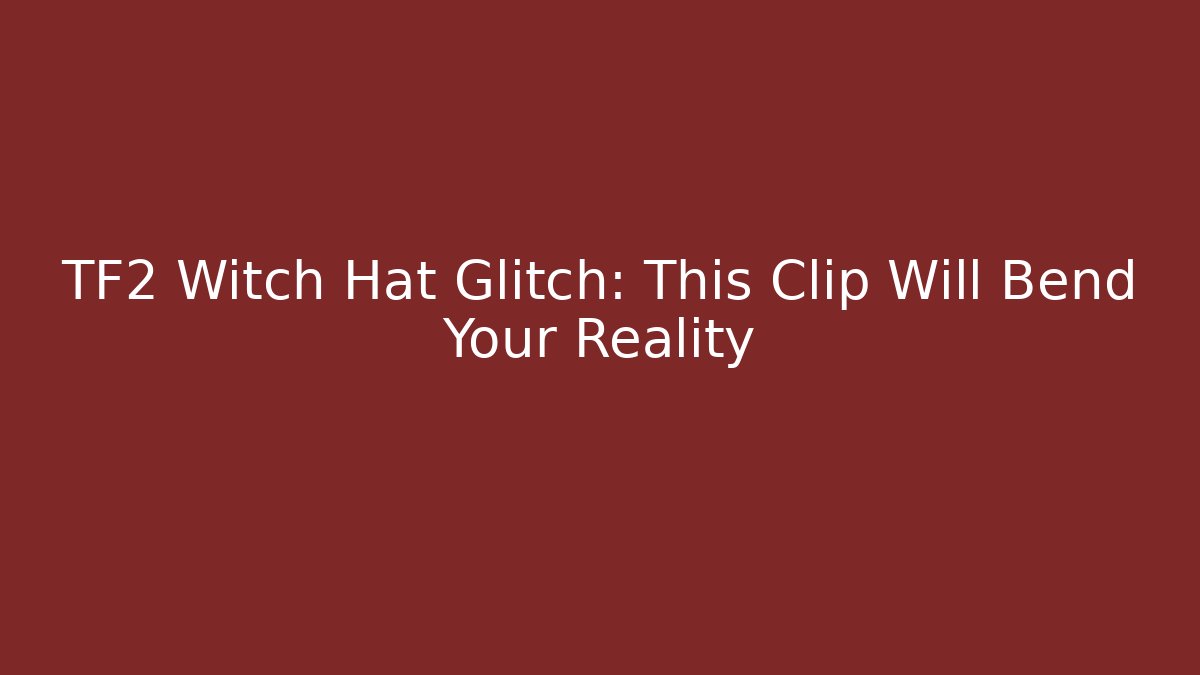 TF2 Witch Hat Glitch: This Clip Will Bend Your Reality