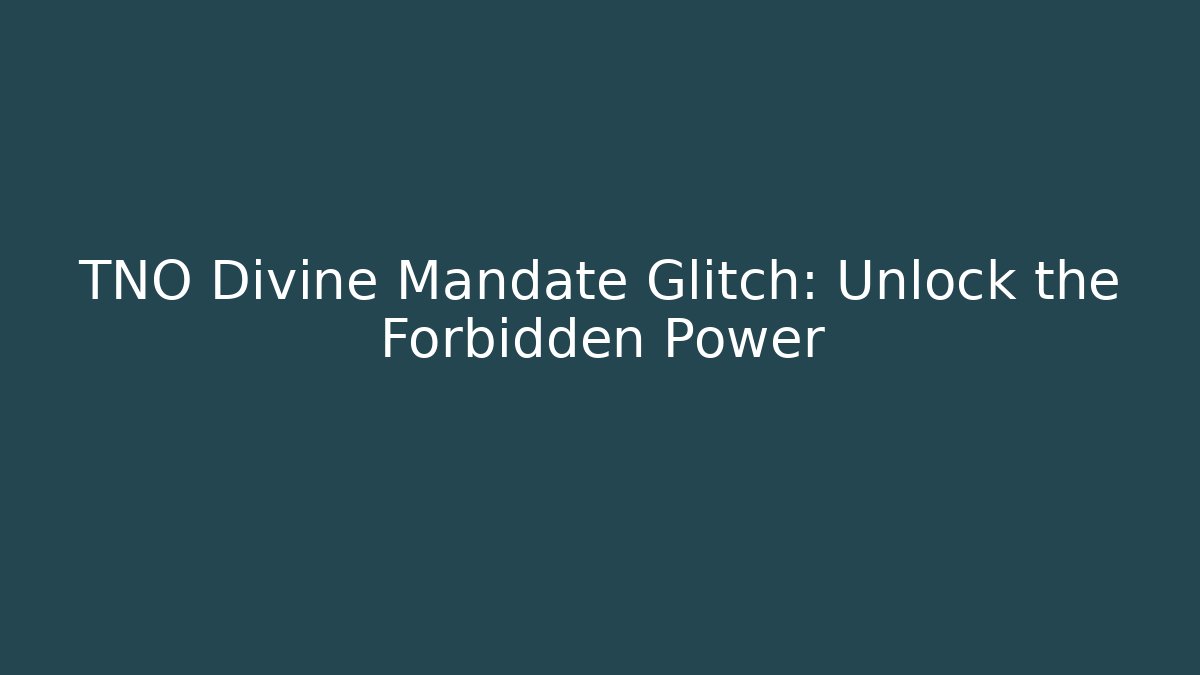 TNO Divine Mandate Glitch: Unlock the Forbidden Power