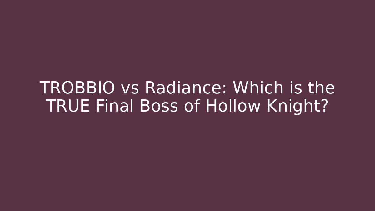 TROBBIO vs Radiance: Which is the TRUE Final Boss of Hollow Knight?
