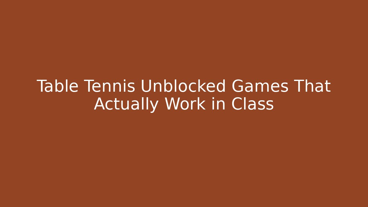 Table Tennis Unblocked Games That Actually Work in Class - NADclinic