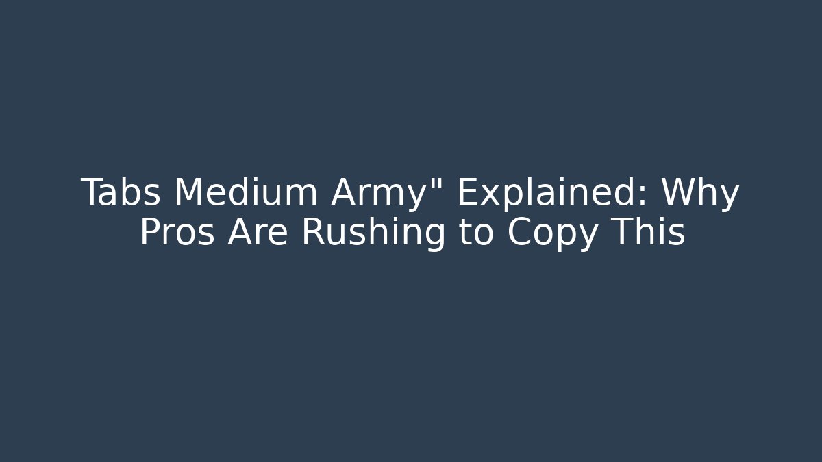 Tabs Medium Army" Explained: Why Pros Are Rushing to Copy This