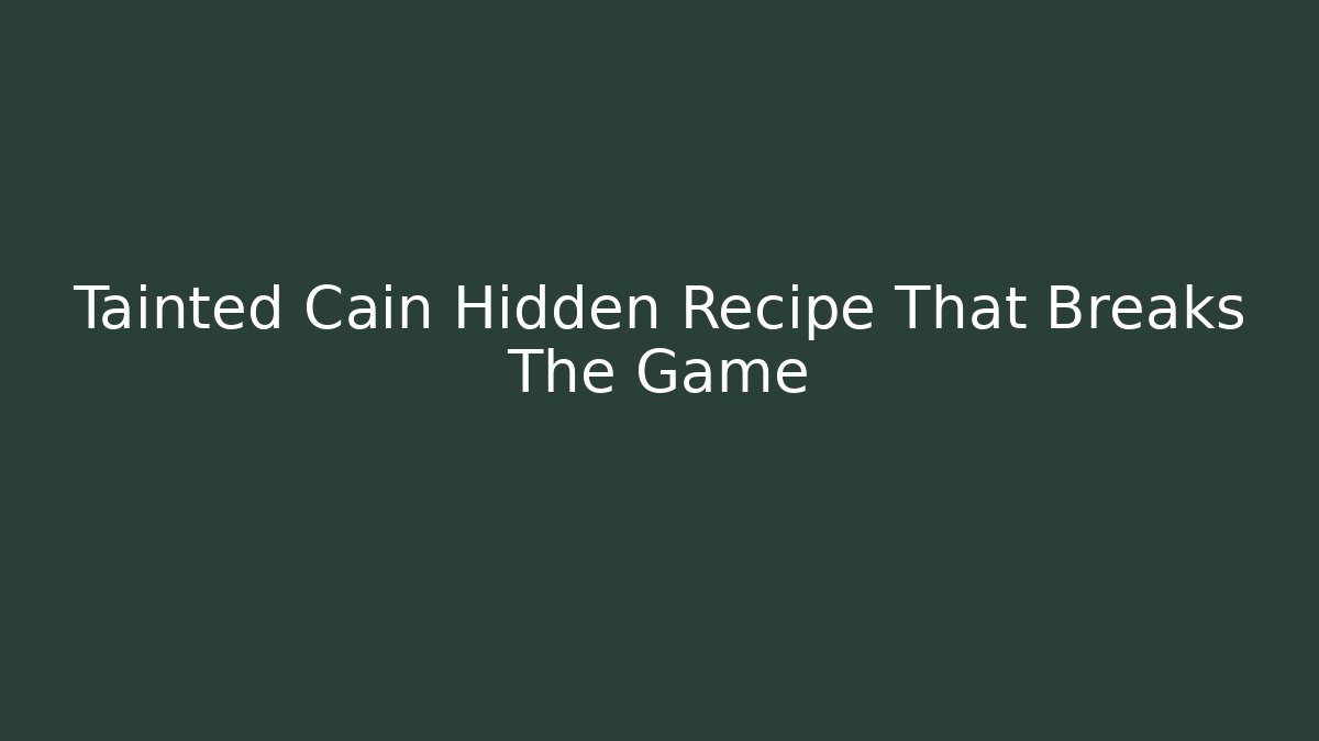 Tainted Cain Hidden Recipe That Breaks The Game