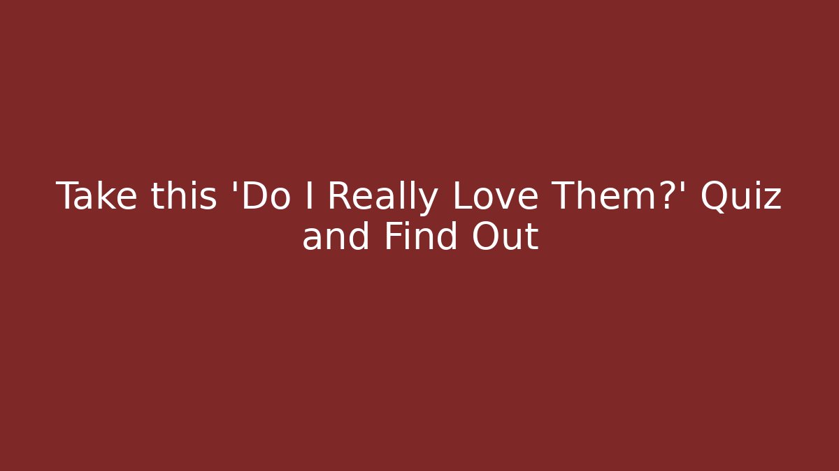 Take this 'Do I Really Love Them?' Quiz and Find Out - NADclinic