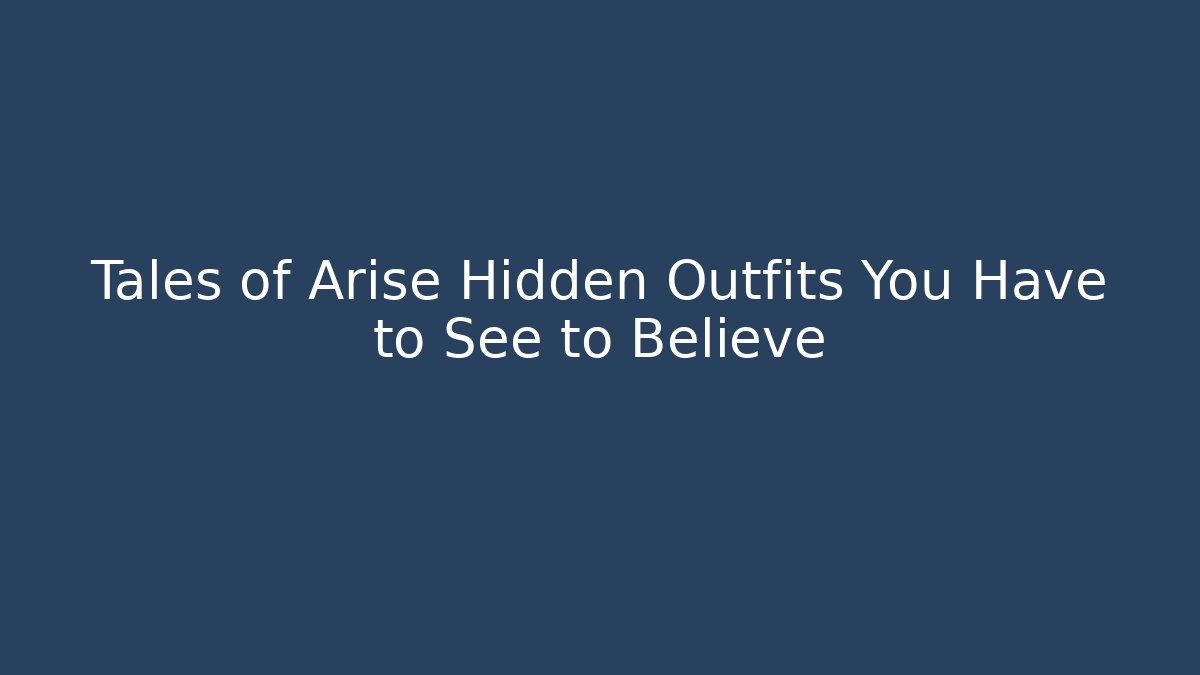 Tales of Arise Hidden Outfits You Have to See to Believe
