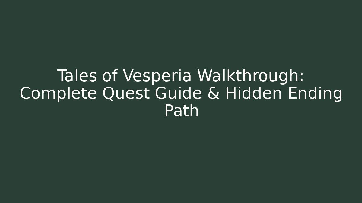 Tales of Vesperia Walkthrough: Complete Quest Guide & Hidden Ending Path - NADclinic