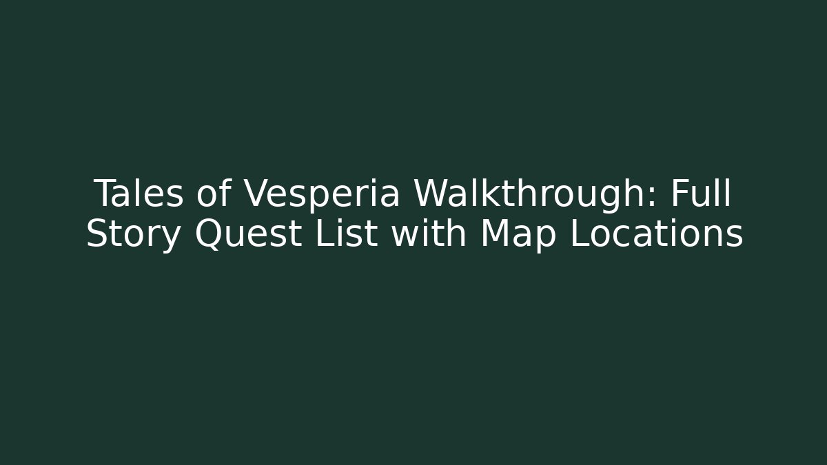 Tales of Vesperia Walkthrough: Full Story Quest List with Map Locations
