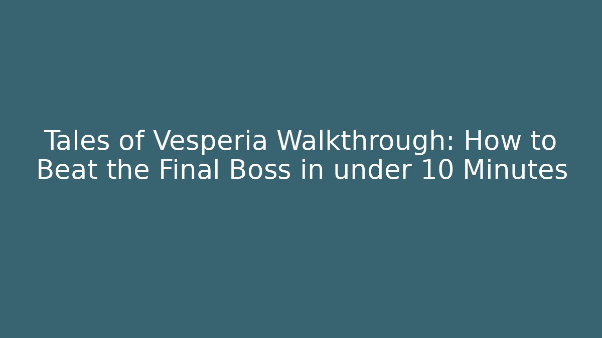 Tales of Vesperia Walkthrough: How to Beat the Final Boss in under 10 Minutes