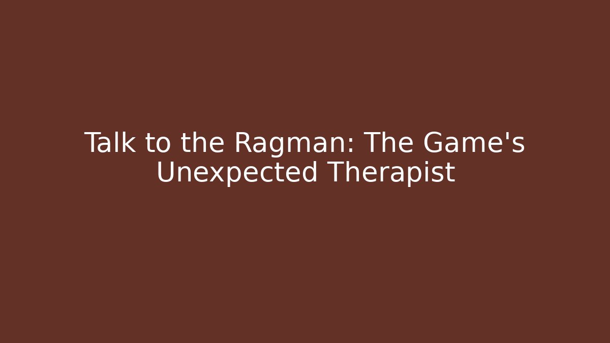 Talk to the Ragman: The Game's Unexpected Therapist