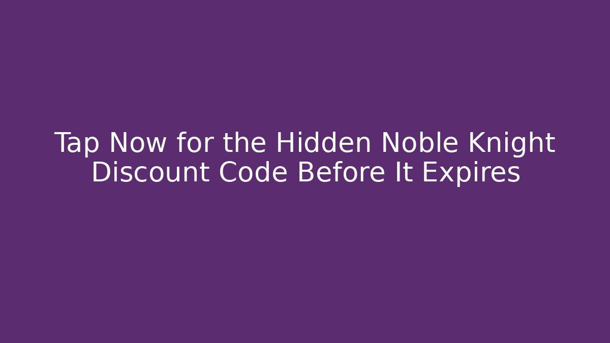 Tap Now for the Hidden Noble Knight Discount Code Before It Expires