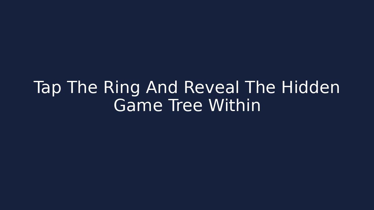 Tap The Ring And Reveal The Hidden Game Tree Within - NADclinic