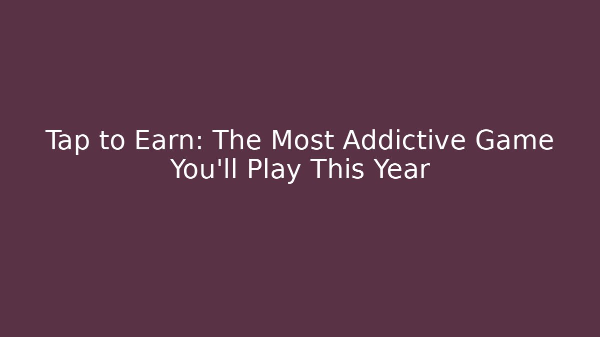 Tap to Earn: The Most Addictive Game You'll Play This Year