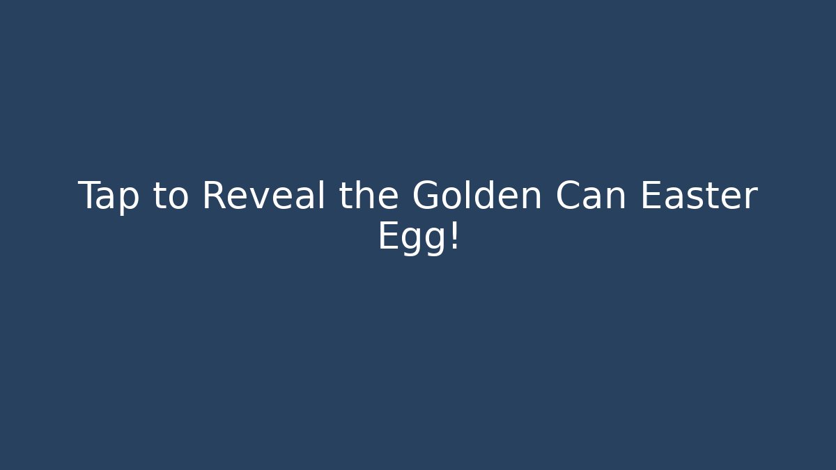Tap to Reveal the Golden Can Easter Egg!