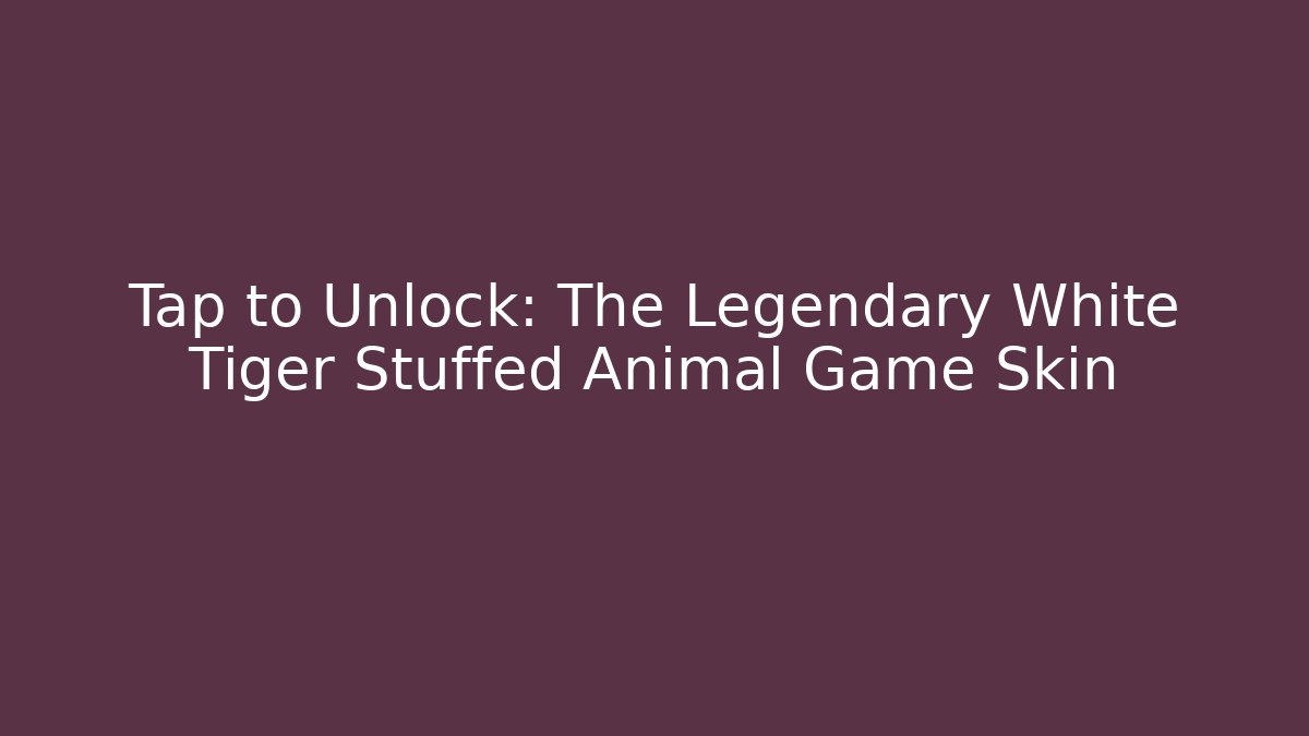 Tap to Unlock: The Legendary White Tiger Stuffed Animal Game Skin