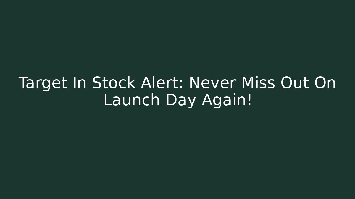 Target In Stock Alert: Never Miss Out On Launch Day Again!