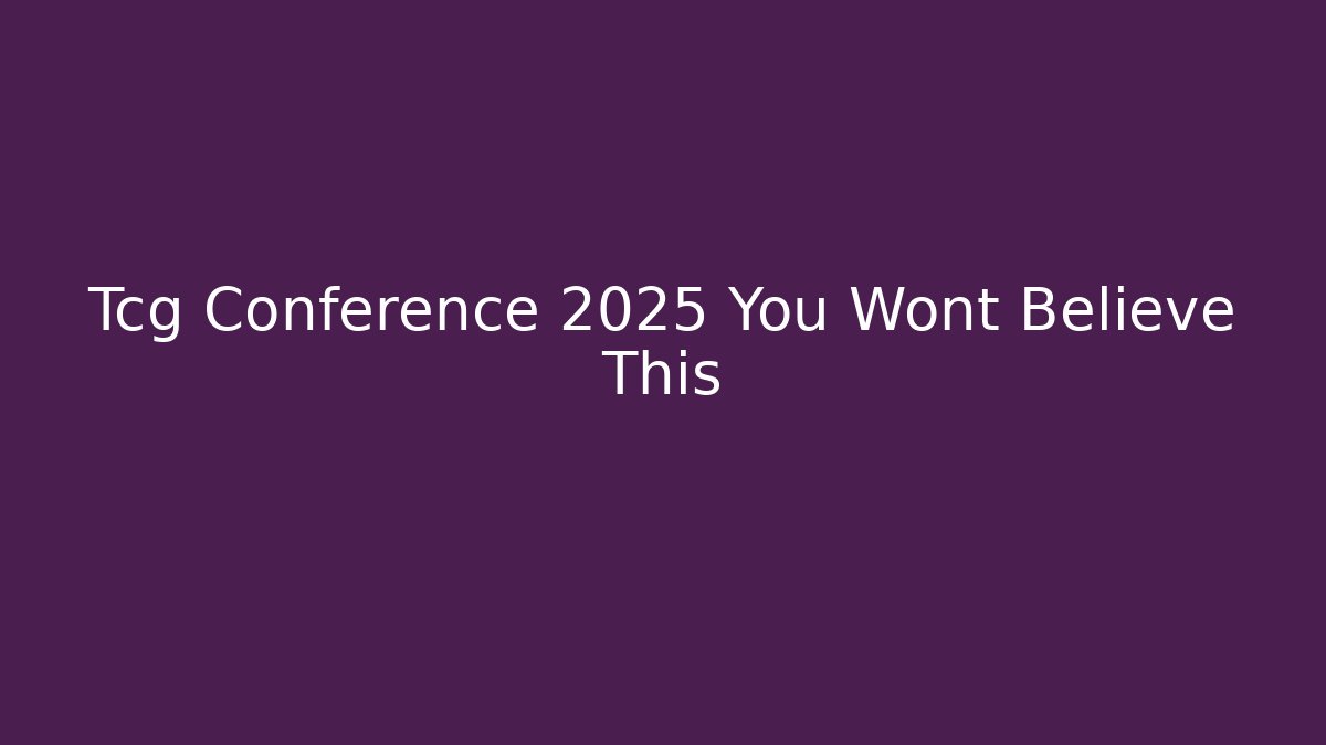 Tcg Conference 2025 You Wont Believe This