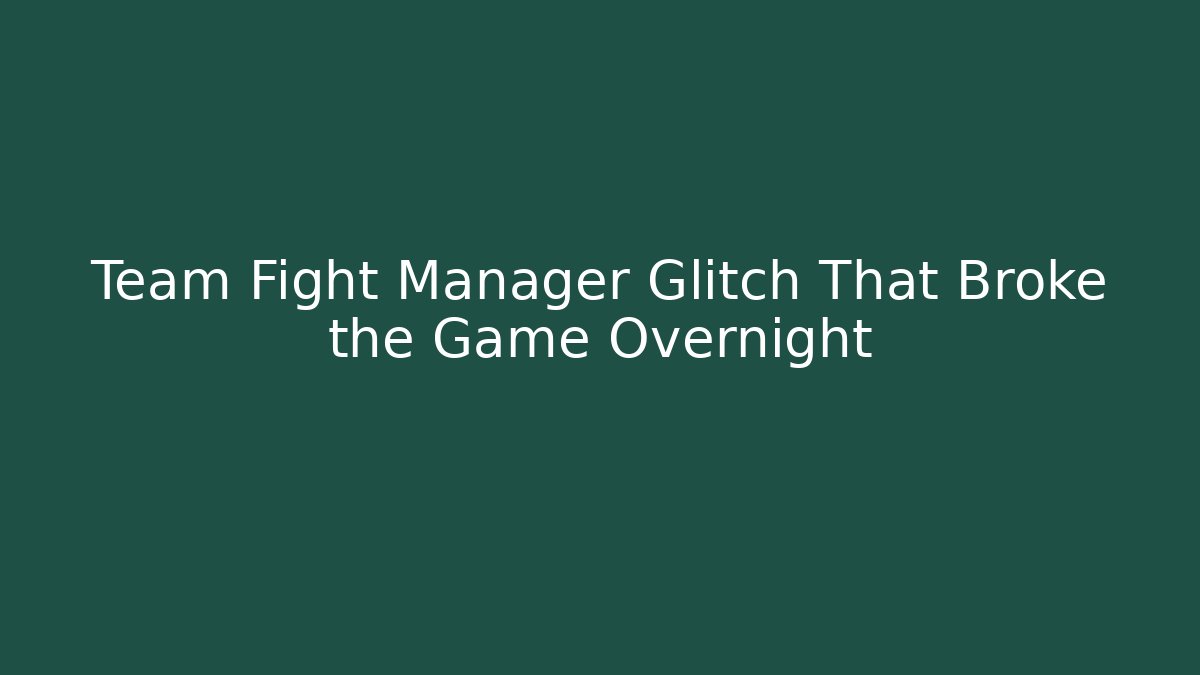 Team Fight Manager Glitch That Broke the Game Overnight