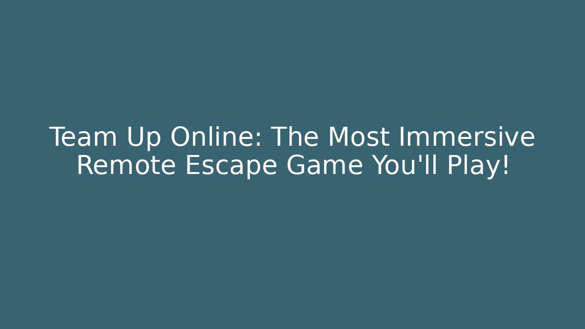 Team Up Online: The Most Immersive Remote Escape Game You'll Play!