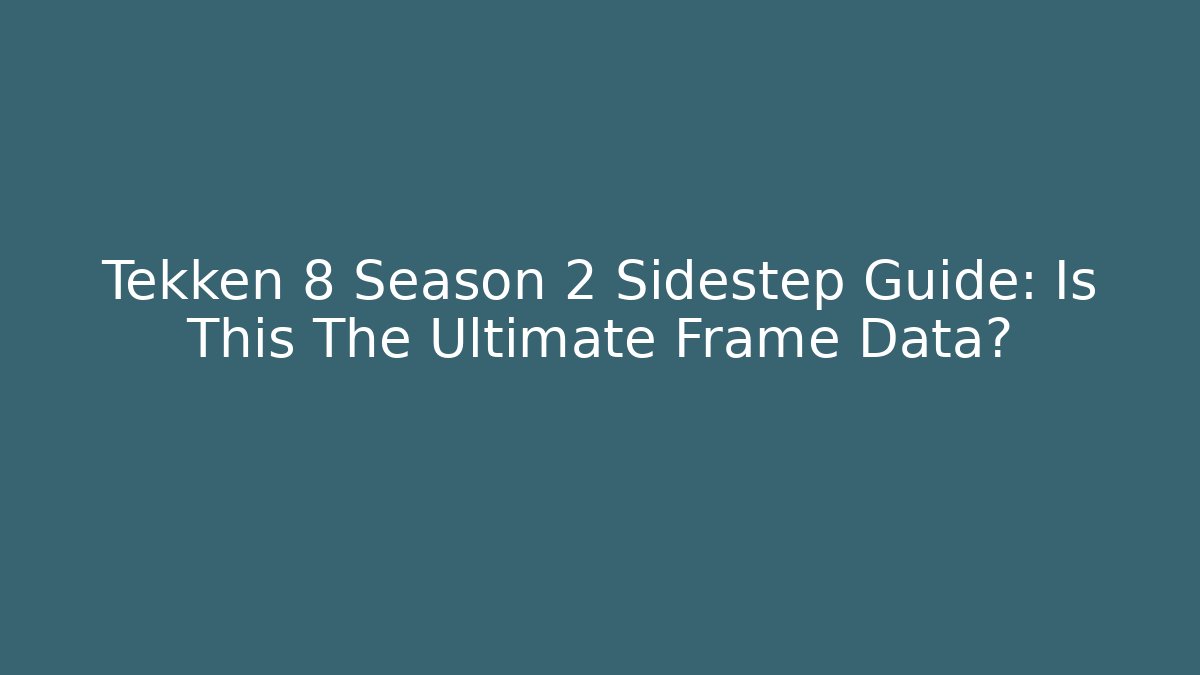 Tekken 8 Season 2 Sidestep Guide: Is This The Ultimate Frame Data?