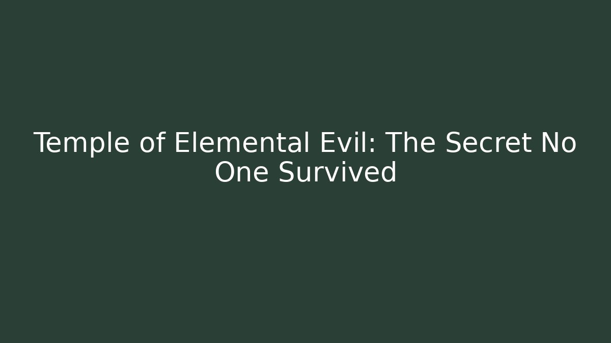 Temple of Elemental Evil: The Secret No One Survived