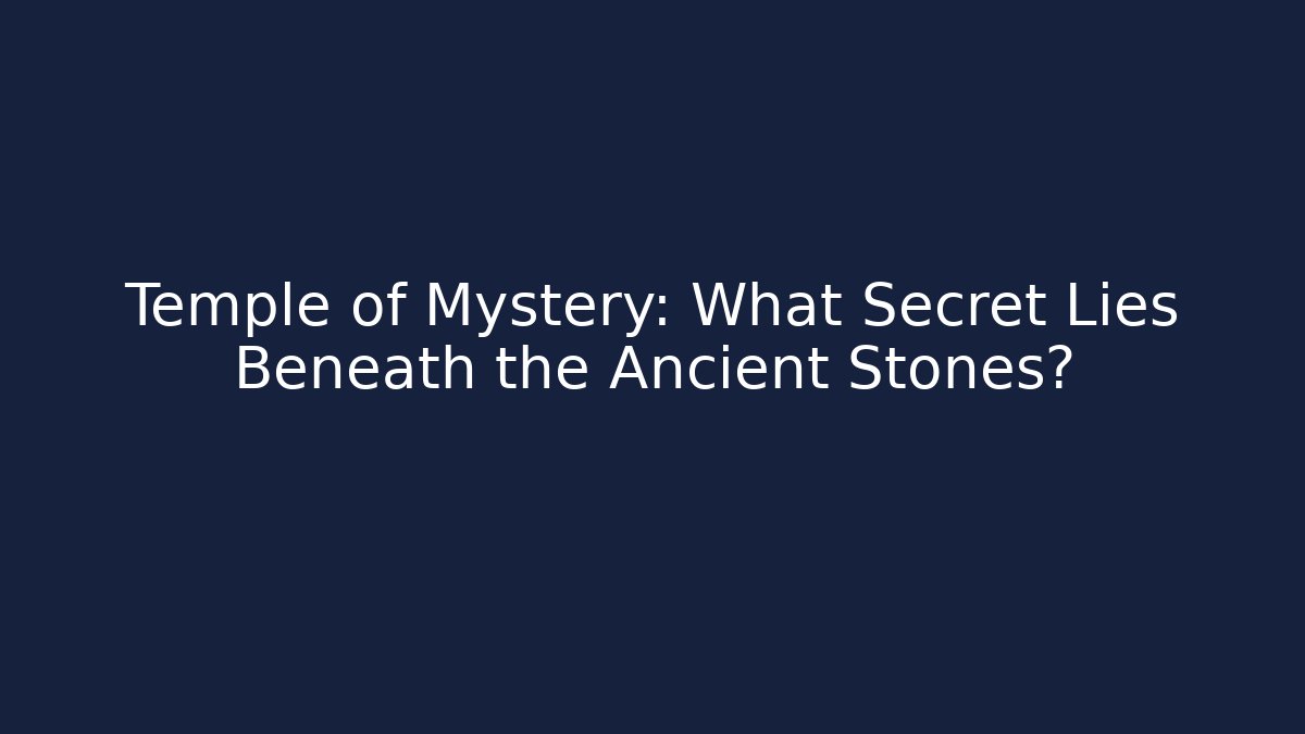 Temple of Mystery: What Secret Lies Beneath the Ancient Stones?