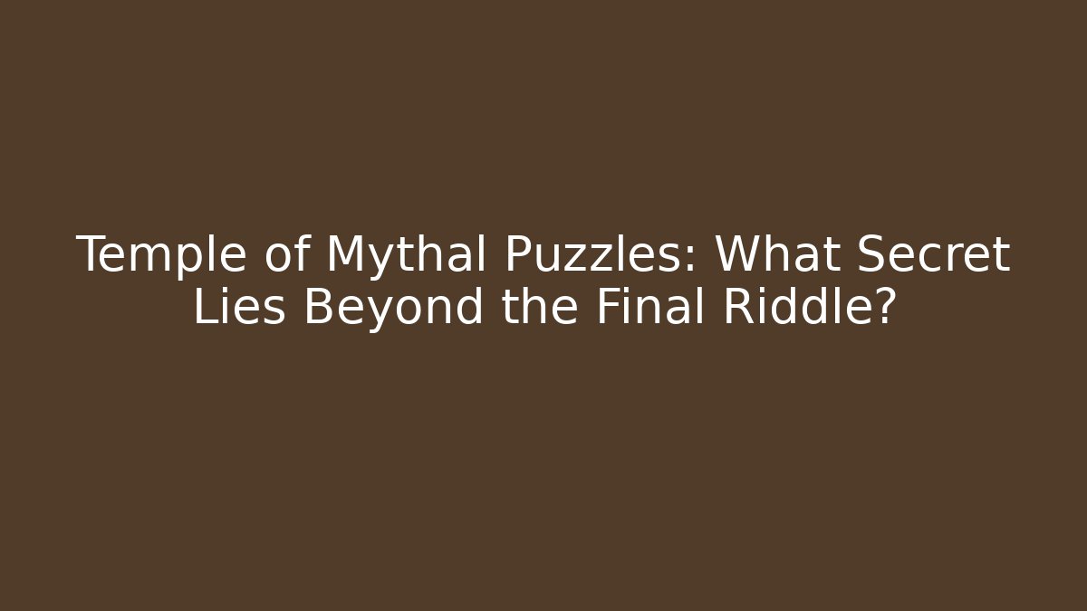 Temple of Mythal Puzzles: What Secret Lies Beyond the Final Riddle?