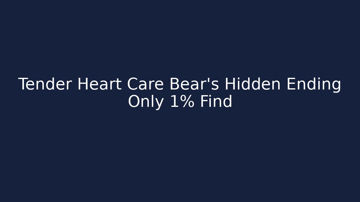 Tender Heart Care Bear’s Hidden Ending Only 1% Find