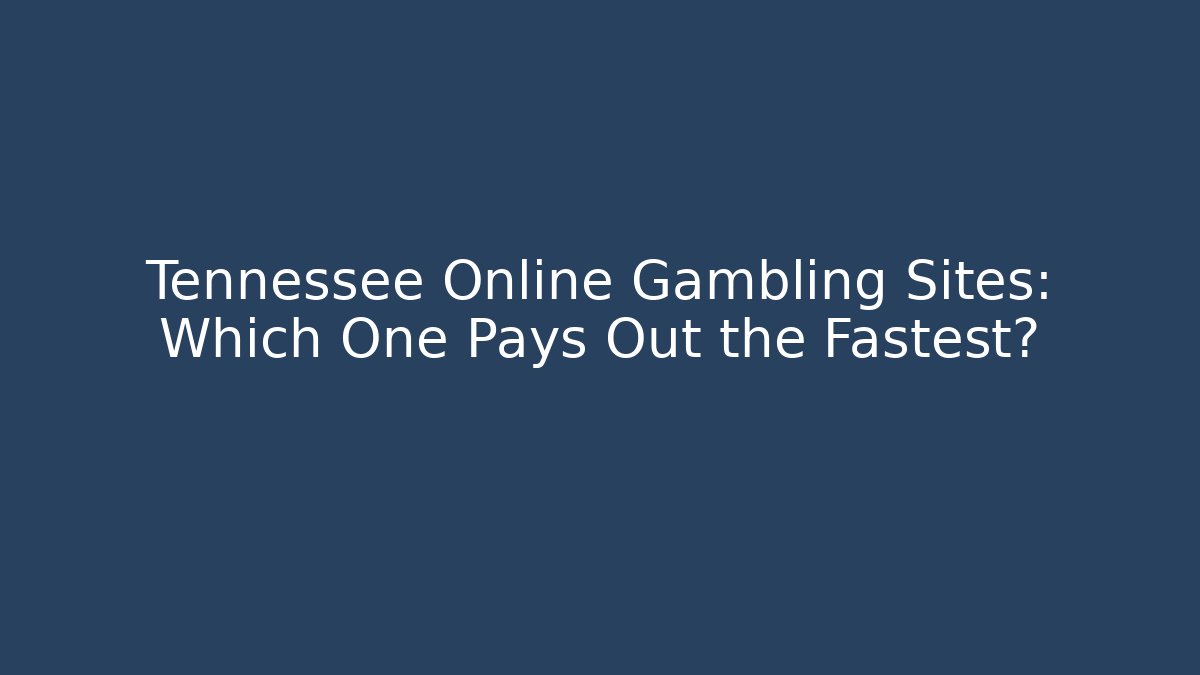 Tennessee Online Gambling Sites: Which One Pays Out the Fastest?