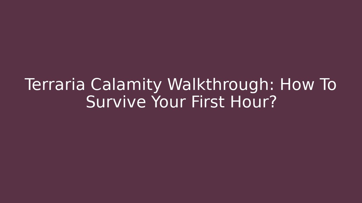 Terraria Calamity Walkthrough: How To Survive Your First Hour?