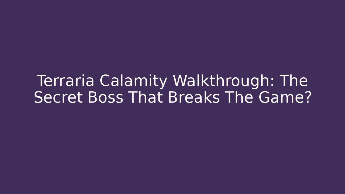 Terraria Calamity Walkthrough: The Secret Boss That Breaks The Game?