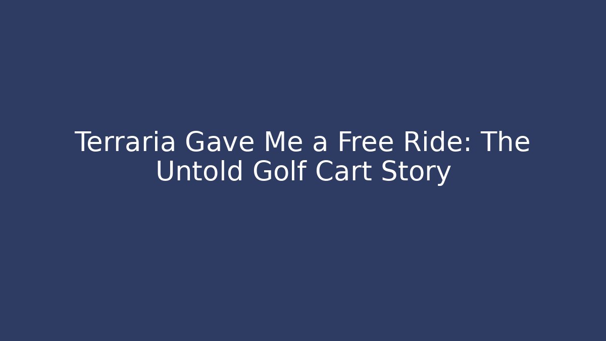 Terraria Gave Me a Free Ride: The Untold Golf Cart Story