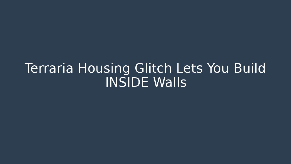 Terraria Housing Glitch Lets You Build INSIDE Walls