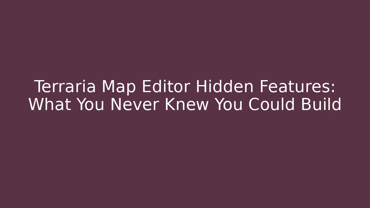 Terraria Map Editor Hidden Features: What You Never Knew You Could Build