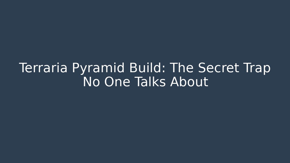 Terraria Pyramid Build: The Secret Trap No One Talks About
