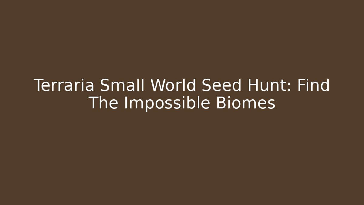 Terraria Small World Seed Hunt: Find The Impossible Biomes