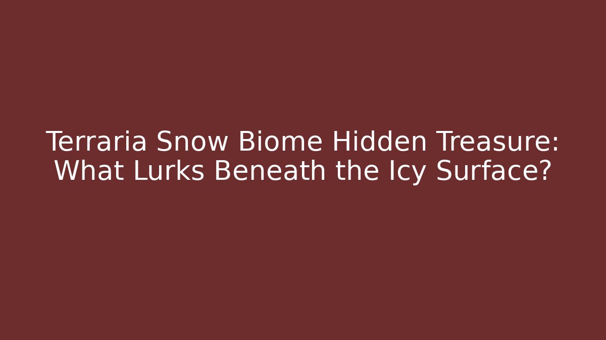 Terraria Snow Biome Hidden Treasure: What Lurks Beneath the Icy Surface?