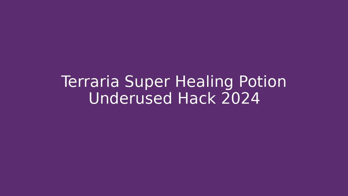Terraria Super Healing Potion Underused Hack 2024 - NADclinic
