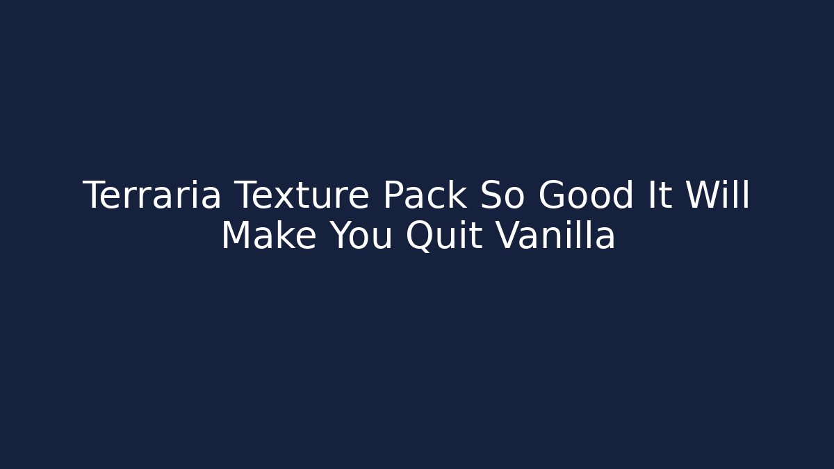 Terraria Texture Pack So Good It Will Make You Quit Vanilla