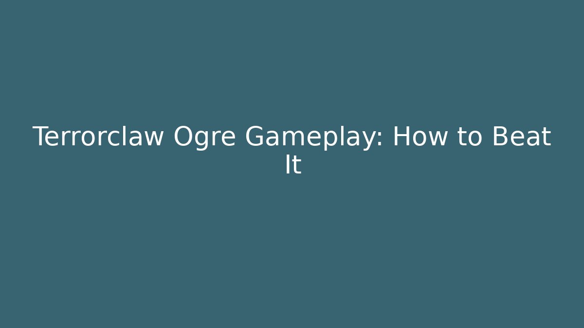 Terrorclaw Ogre Gameplay: How to Beat It