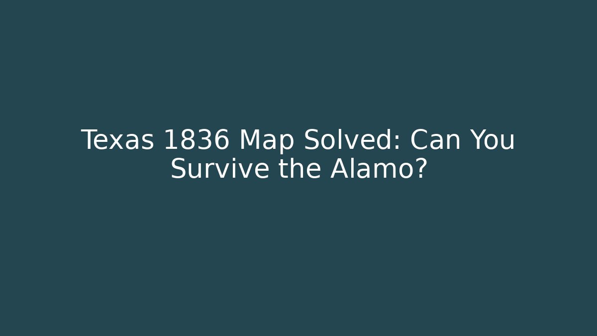 Texas 1836 Map Solved: Can You Survive the Alamo? - NADclinic