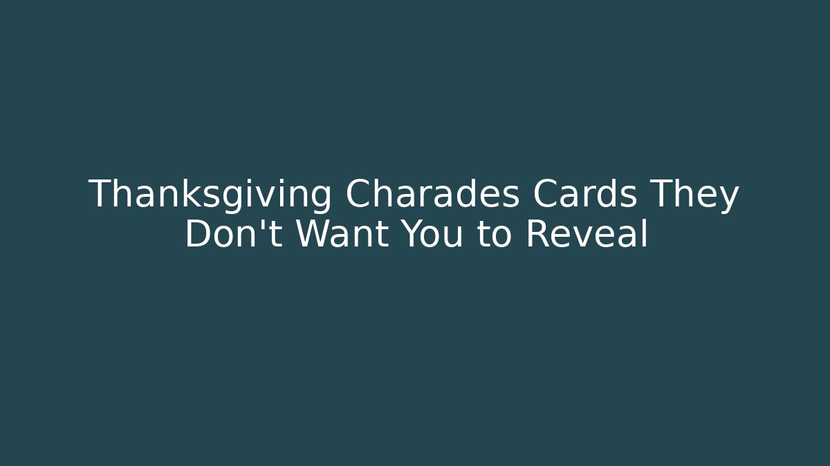 Thanksgiving Charades Cards They Don’t Want You to Reveal