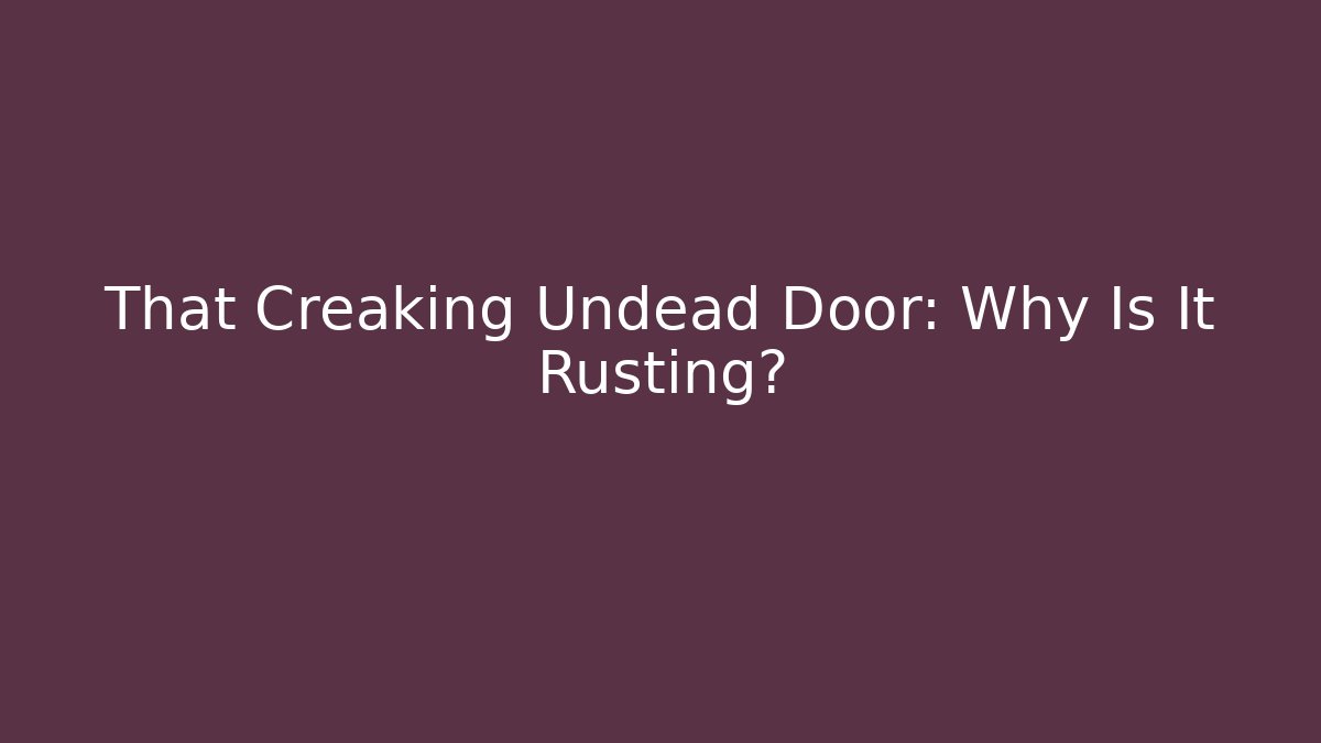 That Creaking Undead Door: Why Is It Rusting? - NADclinic