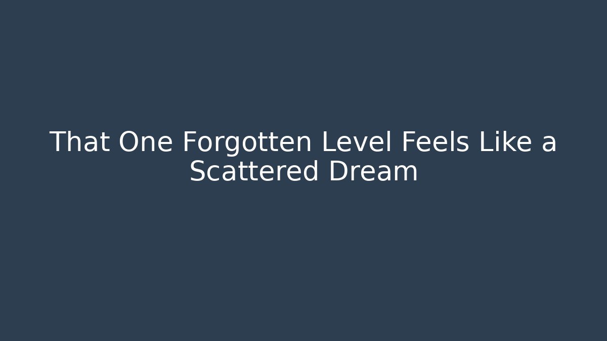 That One Forgotten Level Feels Like a Scattered Dream