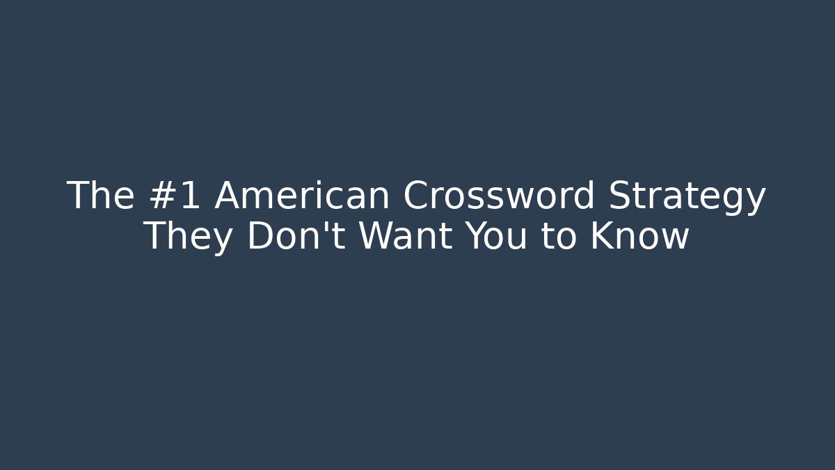The #1 American Crossword Strategy They Don't Want You to Know