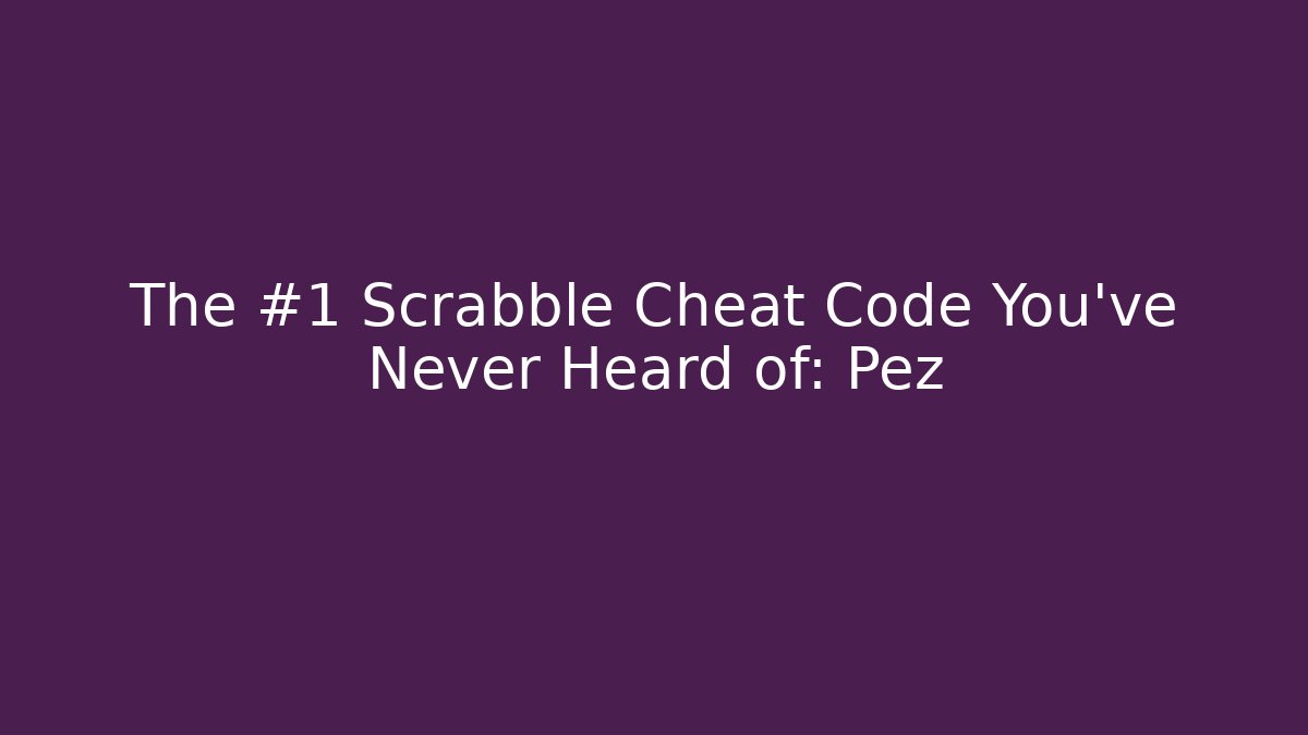 The #1 Scrabble Cheat Code You've Never Heard of: Pez