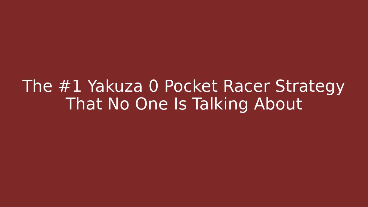 The #1 Yakuza 0 Pocket Racer Strategy That No One Is Talking About