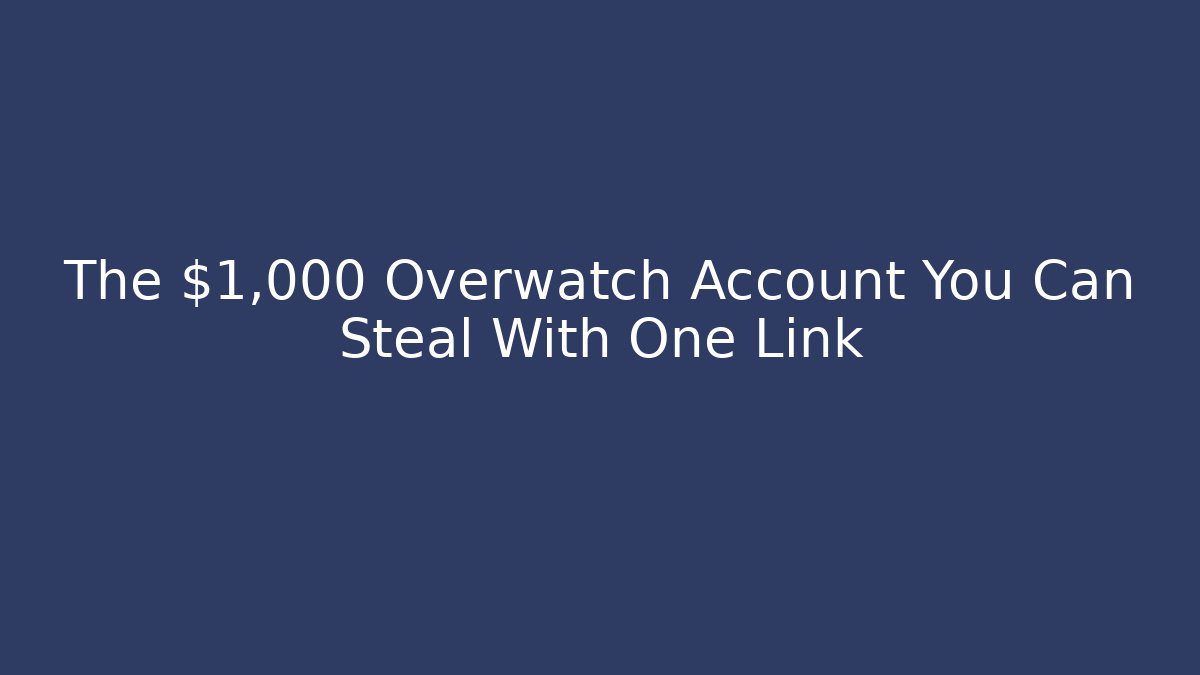 The $1,000 Overwatch Account You Can Steal With One Link